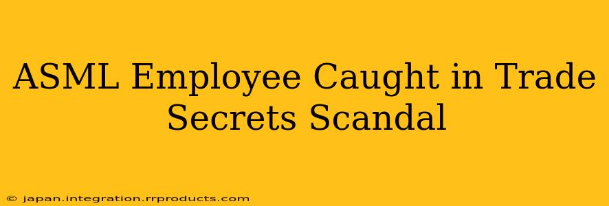 ASML Employee Caught in Trade Secrets Scandal