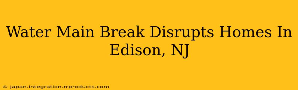 Water Main Break Disrupts Homes In Edison, NJ